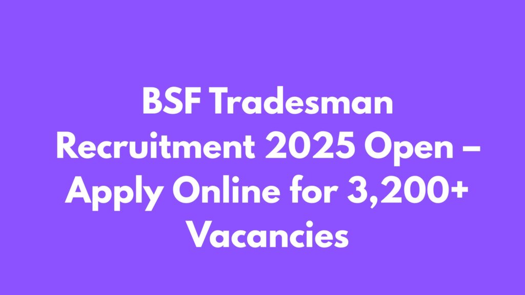 BSF Tradesman Recruitment 2025 Open – Apply Online for 3,200+ Vacancies
