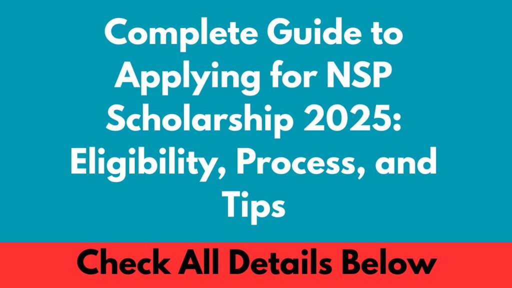 Complete Guide to Applying for NSP Scholarship 2025 Eligibility, Process, and Tips