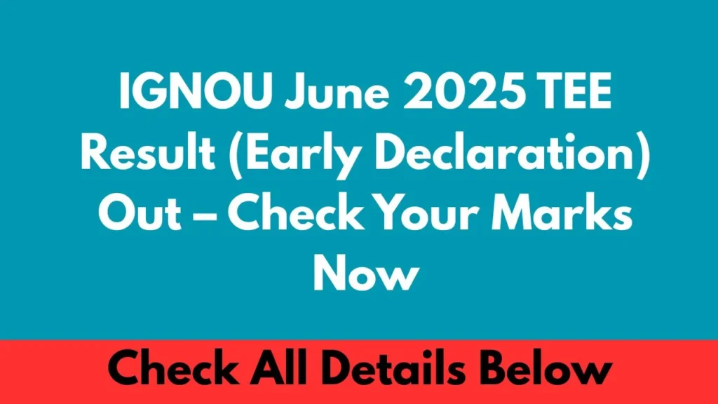 IGNOU June 2025 TEE Result (Early Declaration) Out – Check Your Marks Now
