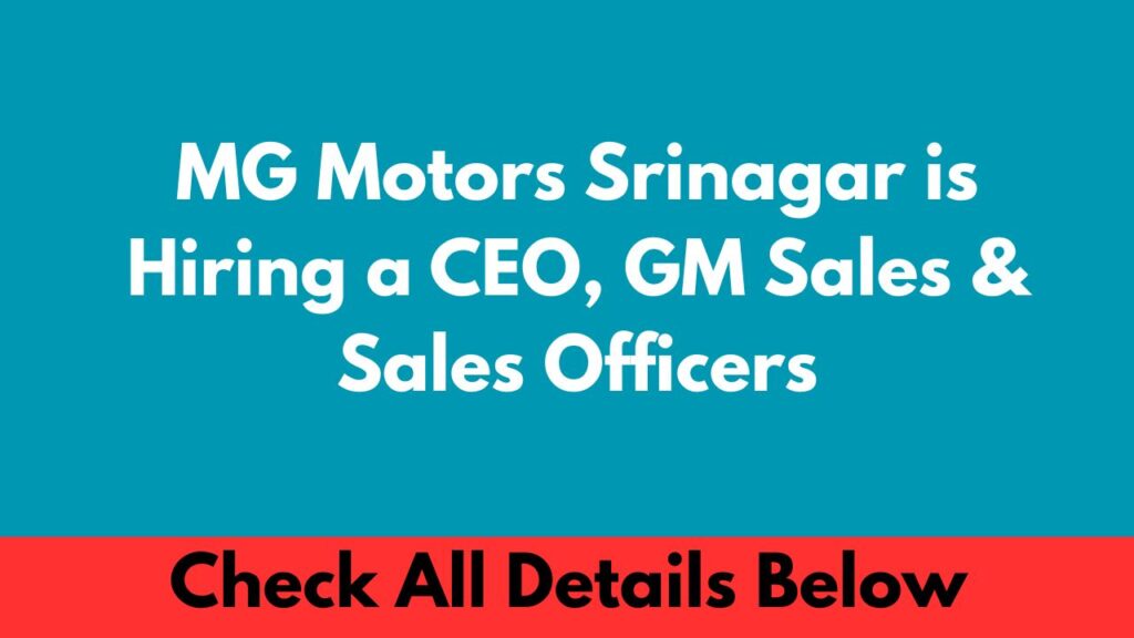 MG Motors Srinagar is Hiring a CEO, GM Sales & Sales Officers