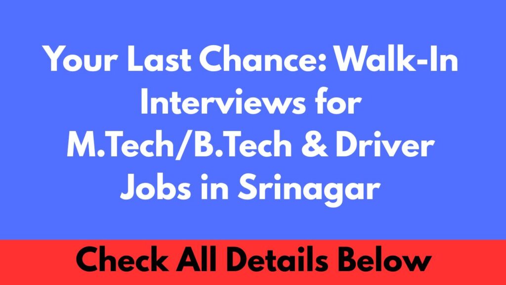 Your Last Chance Walk-In Interviews for M.TechB.Tech & Driver Jobs in Srinagar