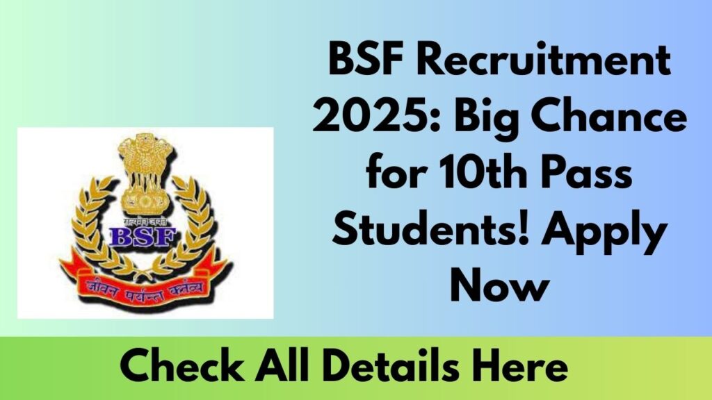 BSF Recruitment 2025 Big Chance for 10th Pass Students! Apply Now