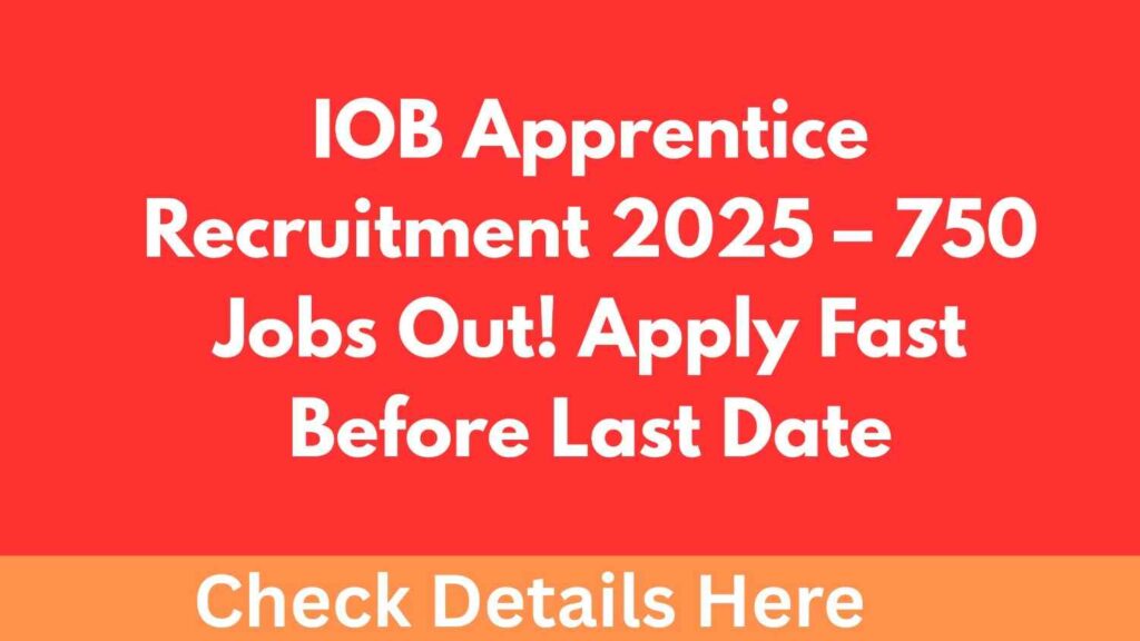 IOB Apprentice Recruitment 2025 – 750 Jobs Out! Apply Fast Before Last Date